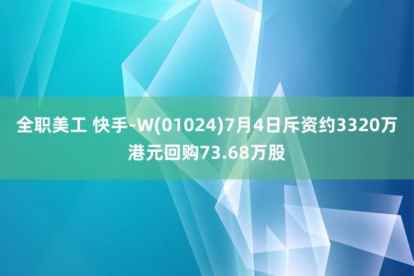 全职美工 快手-W(01024)7月4日斥资约3320万港元回购73.68万股