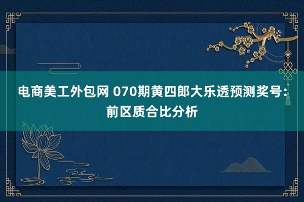 电商美工外包网 070期黄四郎大乐透预测奖号：前区质合比分析