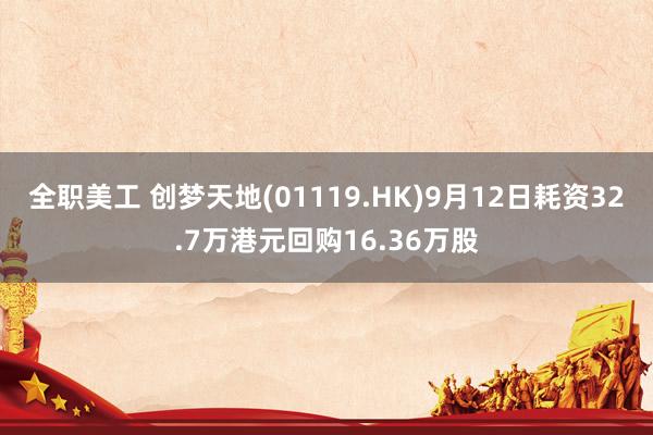 全职美工 创梦天地(01119.HK)9月12日耗资32.7万港元回购16.36万股